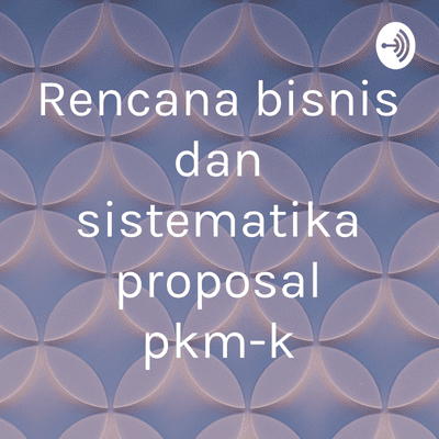 episode Rencana bisnis dan sistematika proposal pkm-k artwork