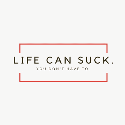 Life Can Suck But You Don't Have To