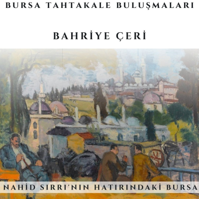 episode Bursa Tahtakale Buluşmaları - Bahriye Çeri - Nahid Sırrı'nın Hatırındaki Bursa artwork