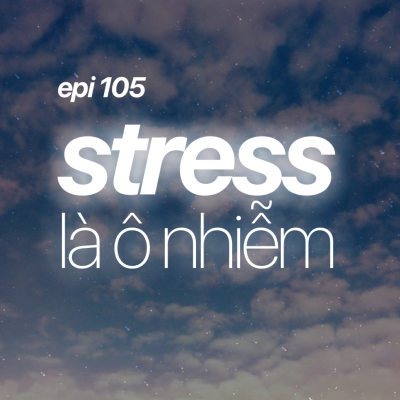 episode 105. STRESS LÀ Ô NHIỄM artwork
