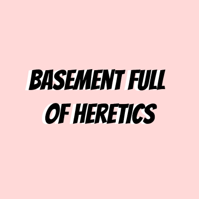 Basement Full of Heretics