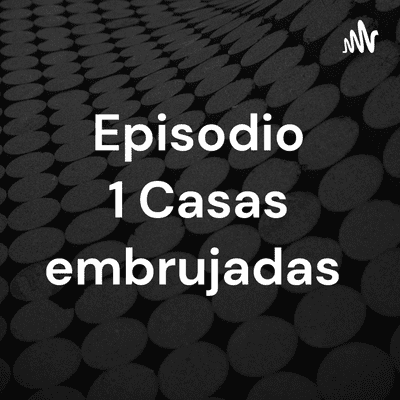 Episodio 1 Casas embrujadas