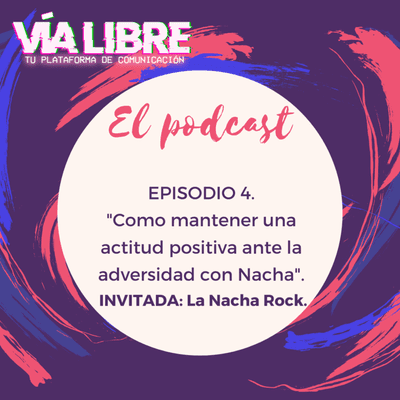 episode 4 Como mantener una actitud positiva ante la adversidad con La Nacha Rock | Vía Libre (El Podcast) artwork
