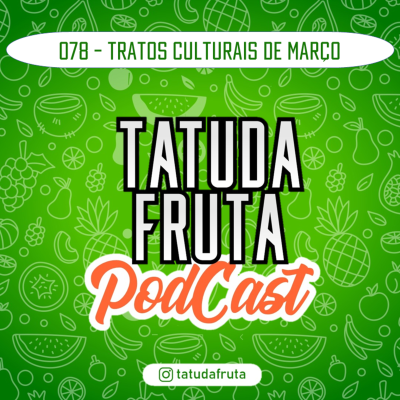 episode Tratos Culturais de Março - 078 - TATUDAFRUTA Podcast artwork