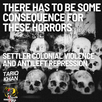episode “There Has to Be Some Consequences for These Horrors” - Tariq Khan on Settler Colonial Violence and Antileft Repression artwork