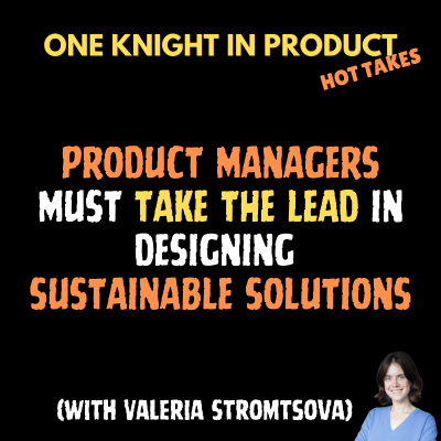 episode Valeria Stromtsova's Hot Take - Product Managers Must Take The Lead in Designing Sustainable Solutions (with Valeria Stromtsova, Product Manager @ Treeapp) artwork