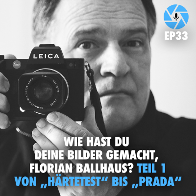 episode EP33: Wie hast Du Deine Bilder gemacht, Florian Ballhaus? – Teil 1: Von „Härtetest“ bis „Prada“ artwork
