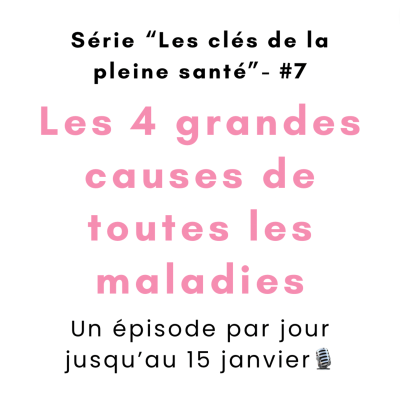 episode Série "Les clés d'une pleine santé" - #7 - Les 4 grandes causes de toutes les maladies artwork