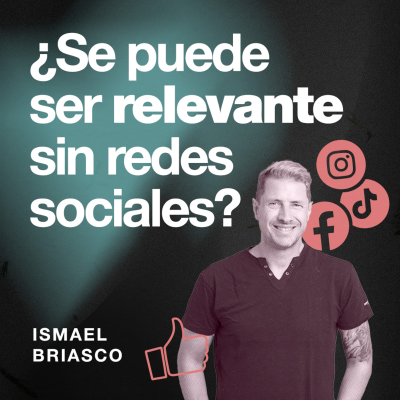 episode ¿Se puede ser relevante sin redes sociales? | Ismael Briasco | EP098 artwork