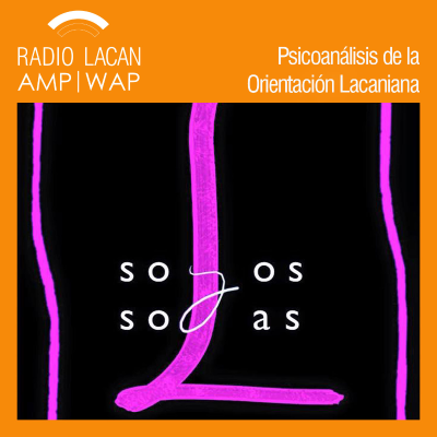 RadioLacan.com | Comentarios de las XXIVº Jornadas de la EOL: Solos y Solas. Lo que dice y hace el psicoanálisis