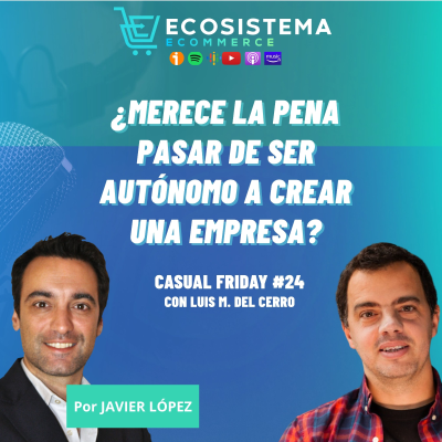 episode 410. CasualFriday#24. ¿Merece la pena pasar de ser autónomo a crear una empresa? Nuestras experiencias al montarlas. Con Luis Miguel del Cerro. artwork