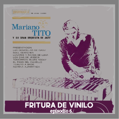 episode Fritura de Vinilo - Episodio 6 - "Mariano Tito y su Gran Orquesta de Jazz" artwork