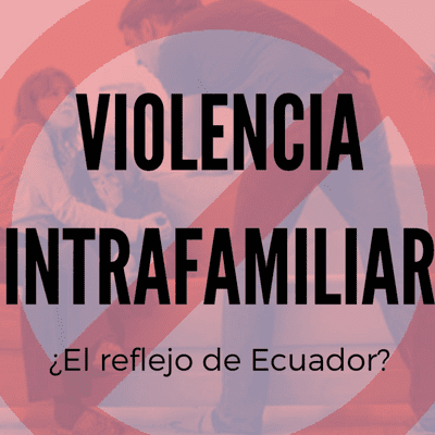 Violencia Intrafamiliar, el reflejo de Ecuador