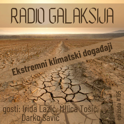 episode Radio Galaksija #195: Ekstremni klimatski događaji (Irida Lazić, Milica Tošić, Darko Savić) [14-05-2024] artwork