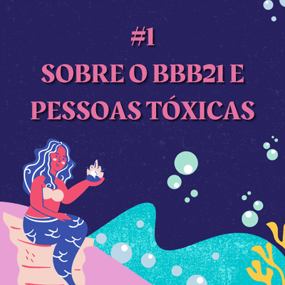 episode #01 - Sobre o BBB21 e pessoas tóxicas artwork