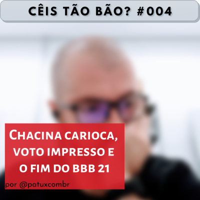 episode CTB 0004 Chacina carioca, voto impresso e o fim do BBB21 artwork