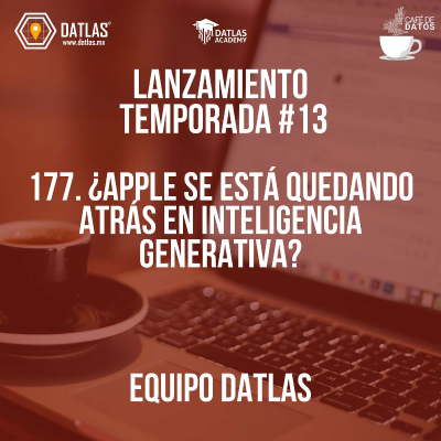 episode 177. "Lanzamiento de Temporada 13: Actualización de Datlas.MX y un diálogo sobre si la empresa Apple se está quedando atrás en Inteligencia Generativa" artwork