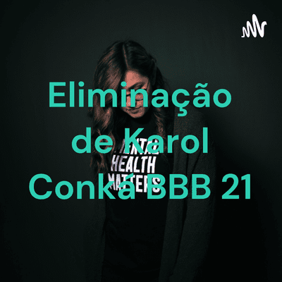 Eliminação de Karol Conká BBB 21