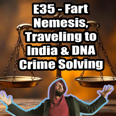 episode E35 - Fart Nemesis, Traveling to India & DNA Crime Solving artwork