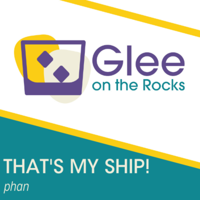 Glee on the Rocks: an unofficial Glee podcast - That's My Ship! Episode 2 - Phan
