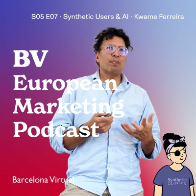 episode S05 E07 - Synthetic Users & AI · Kwame Ferreira - BV European Marketing Podcast artwork