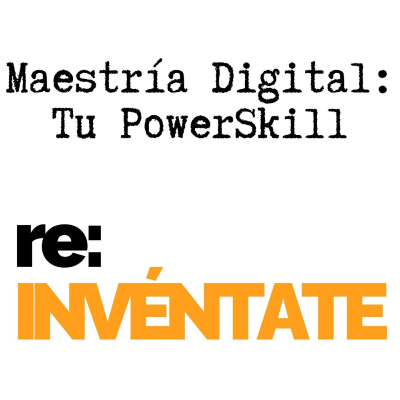 episode Maestría Digital, Tu Nuevo PowerSkill - re:INVÉNTATE con Luis Ramos artwork
