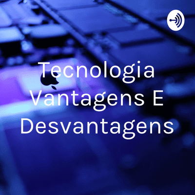 Tecnologia Vantagens E Desvantagens