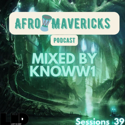episode AfroMavericks Podcast Mixed By KNOWW1 Sessions 39 artwork
