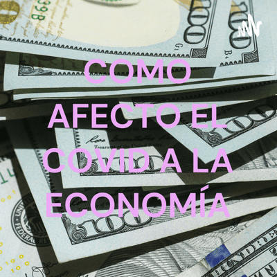 COMO AFECTO EL COVID A LA ECONOMÍA