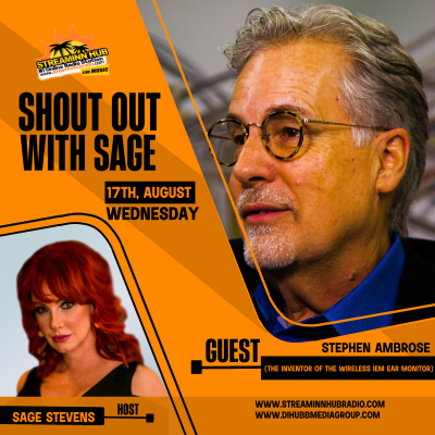 episode Sage Stevens interviews the man helping musicians regain their hearing, the inventor of the wireless IEM ear monitor, Stephen Ambrose on SHOUT OUT WITH SAGE artwork