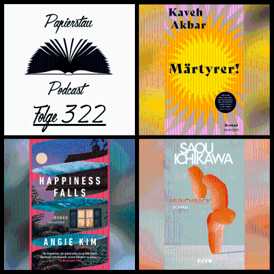 episode #322: Ei der Daus („Märtyrer!“ - Kaveh Akbar, „Happiness Falls“ - Angie Kim, „Hunchback“ - Saou Ichikawa) artwork