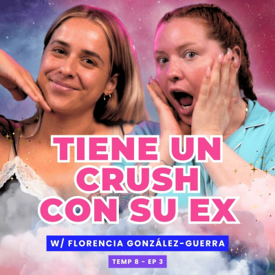 episode T8E03- Tiene Un Crush Con Su Ex. 😭 Ft. Florencia González Guerra artwork