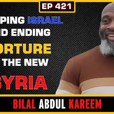 episode EP 421: Can Syria STOP Israel from its ATTACKS?, Ending TORTURE in Syria | Bilal Abdul Kareem artwork