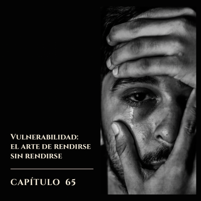 episode #65 Vulnerabilidad: el arte de rendirse sin rendirse artwork