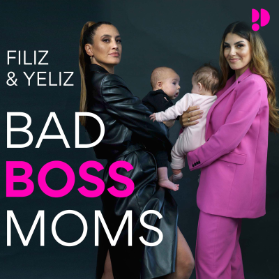 Yeliz & Filiz – BAD BOSS MOMS - podcast