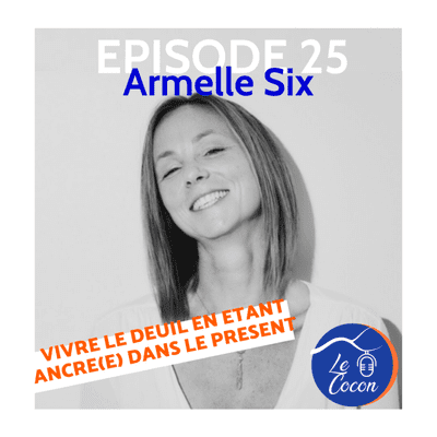 episode #25 - Armelle Six - Vivre le deuil en étant ancré(e) dans le moment présent artwork